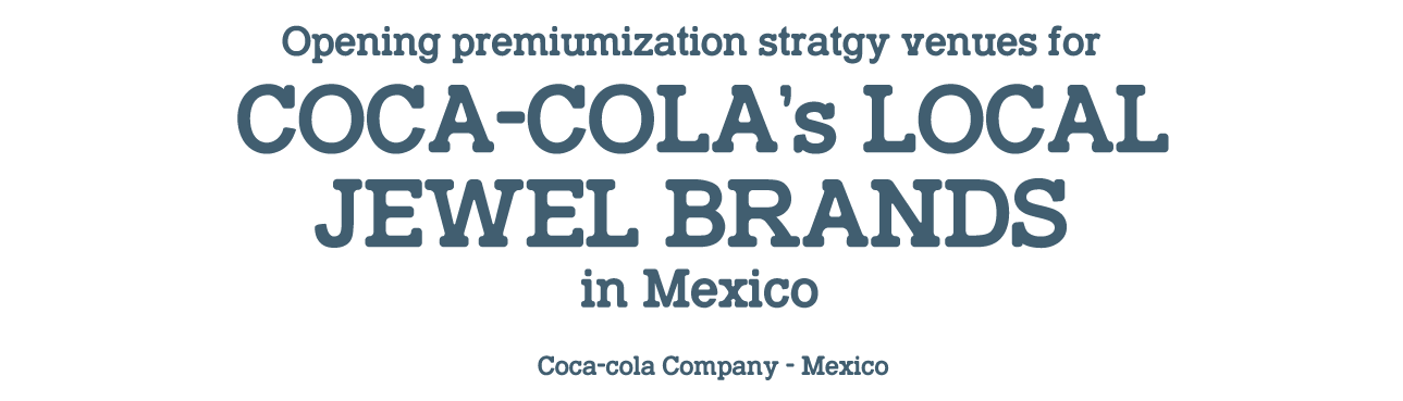 Opening premiumization strategy venues for coca-cola's local jewel brands in Mexico